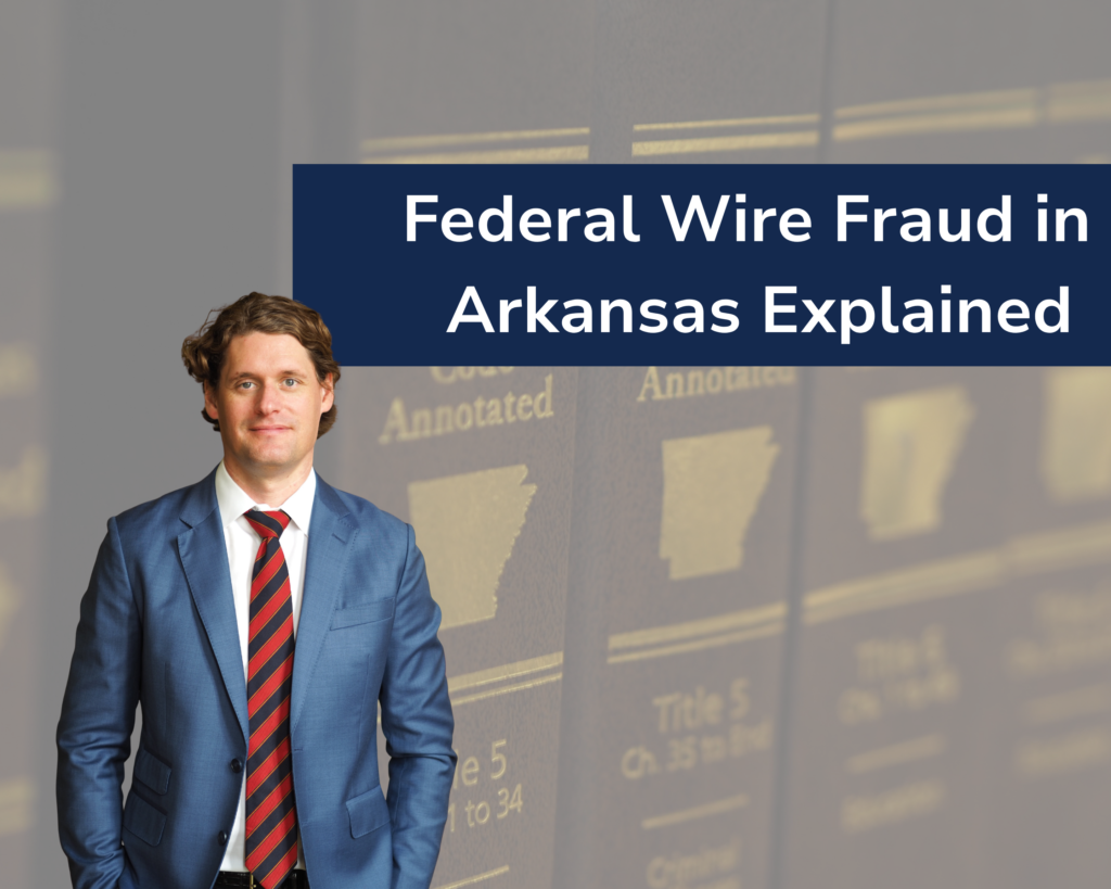 Image Alt Text: Federal wire fraud defense attorney explaining federal fraud charges in Arkansas